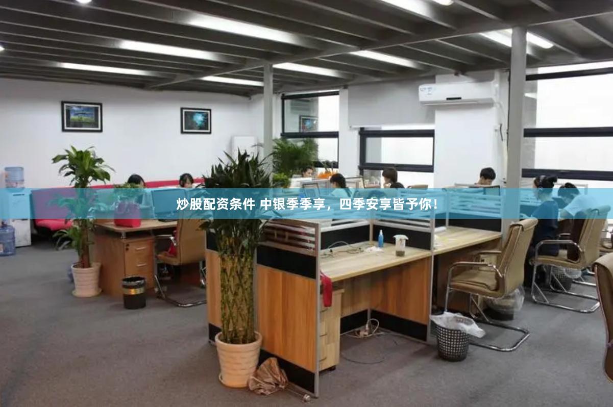 炒股配资条件 中银季季享，四季安享皆予你！