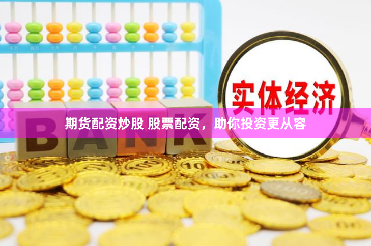 期货配资炒股 股票配资，助你投资更从容