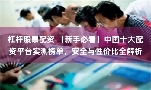 杠杆股票配资 【新手必看】中国十大配资平台实测榜单，安全与性价比全解析