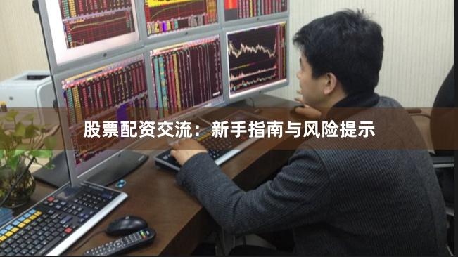 股票配资交流：新手指南与风险提示