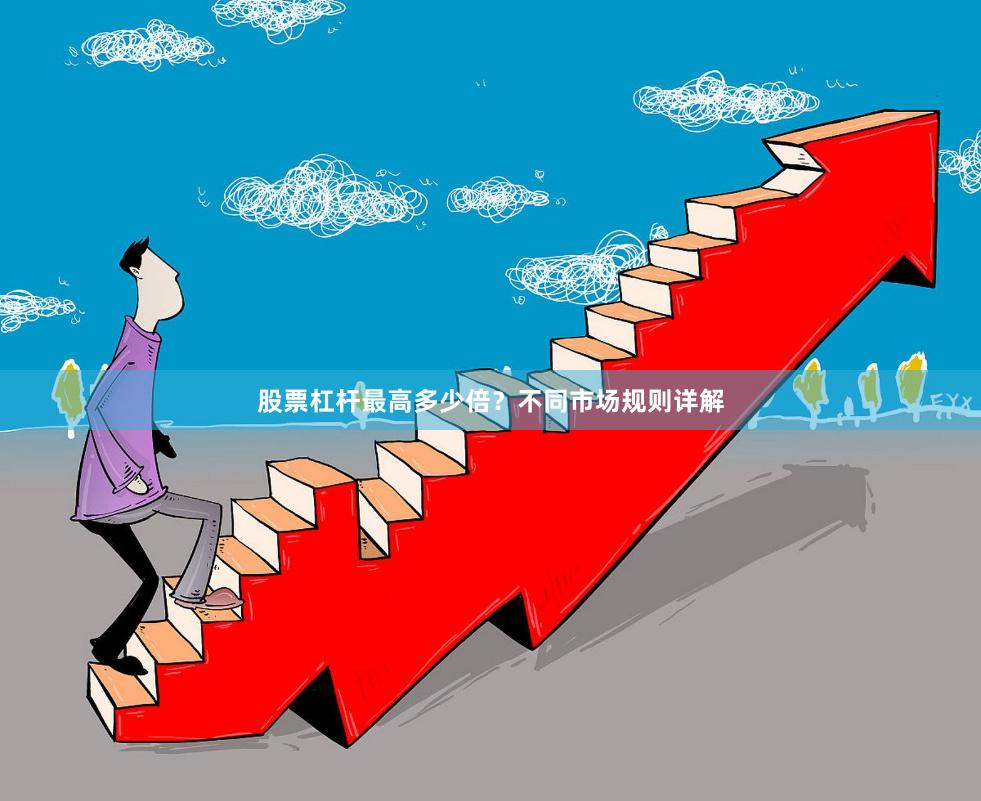 股票杠杆最高多少倍？不同市场规则详解