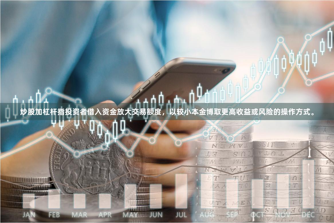 炒股加杠杆指投资者借入资金放大交易额度，以较小本金博取更高收益或风险的操作方式。