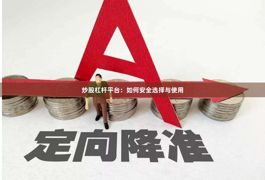 炒股杠杆平台：如何安全选择与使用