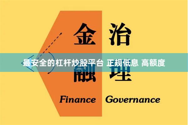 最安全的杠杆炒股平台 正规低息 高额度