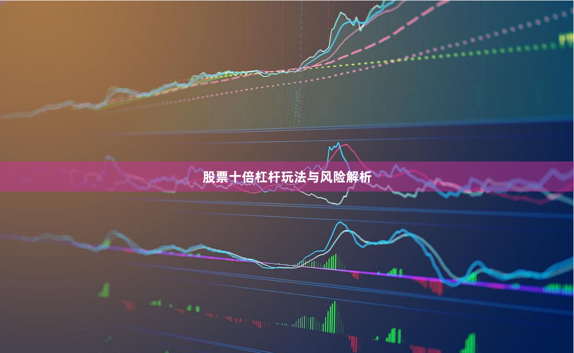 股票十倍杠杆玩法与风险解析