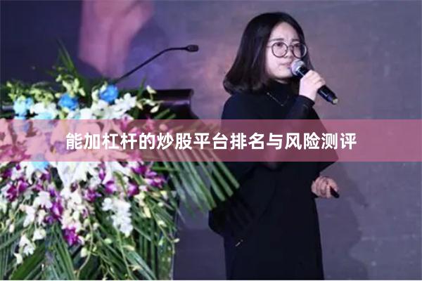 能加杠杆的炒股平台排名与风险测评