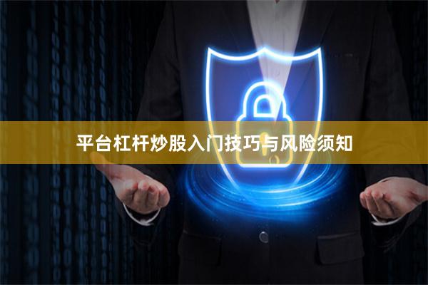 平台杠杆炒股入门技巧与风险须知