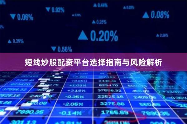 短线炒股配资平台选择指南与风险解析