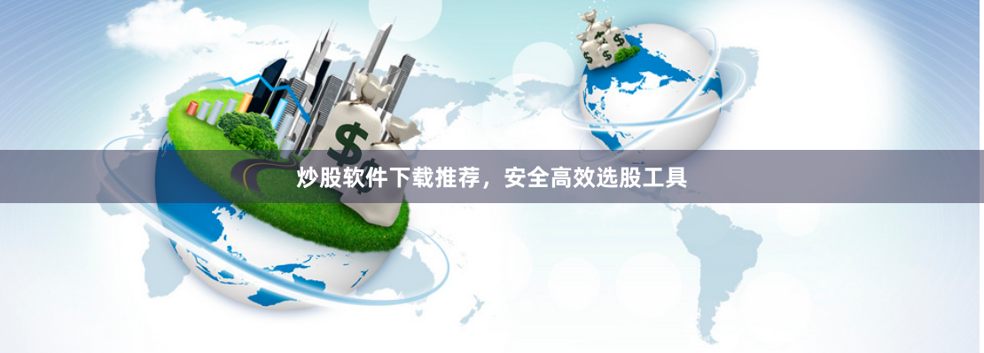 炒股软件下载推荐，安全高效选股工具