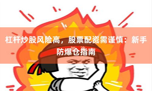 杠杆炒股风险高，股票配资需谨慎：新手防爆仓指南